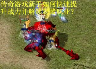 传奇游戏新手如何快速提升战力并解锁隐藏职业？