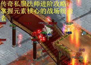 传奇私服法师进阶攻略：掌握元素核心的战场统治者