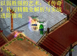 以弱胜强的艺术：《传奇》补刀精髓全解析与实战进阶指南