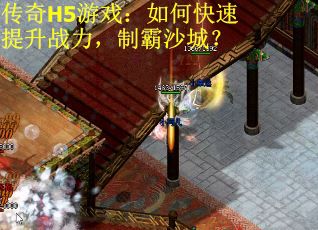 传奇H5游戏：如何快速提升战力，制霸沙城？