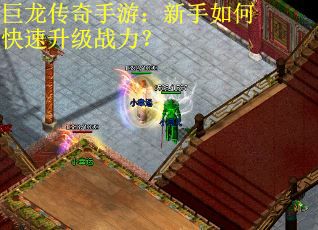 巨龙传奇手游：新手如何快速升级战力？