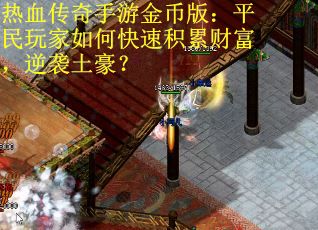 热血传奇手游金币版：平民玩家如何快速积累财富，逆袭土豪？