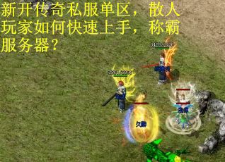 新开传奇私服单区，散人玩家如何快速上手，称霸服务器？
